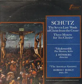 Heinrich Schütz - The Seven Last Words Of Christ From The Cross / Three Motets For Two Choirs