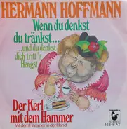 Hermann Hoffmann - Wenn Du Denkst Du Tränkst... ...Und Du Denkst Dich Tritt'n Hengst / Der Kerl Mit Dem Hammer Mit Dem