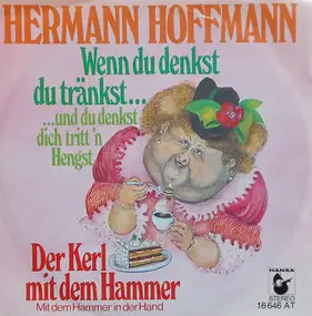 Hermann Hoffmann - Wenn Du Denkst Du Tränkst... ...Und Du Denkst Dich Tritt'n Hengst / Der Kerl Mit Dem Hammer Mit Dem