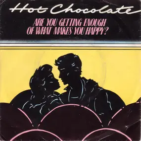 Hot Chocolate - Are You Getting Enough Of What Makes You Happy?