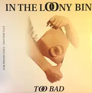In The Loony Bin - Too Bad