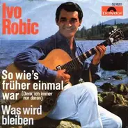 Ivo Robic - So Wie's Früher Einmal War (Denk' Ich Immer Nur Daran) / Was Wird Bleiben (Lady)