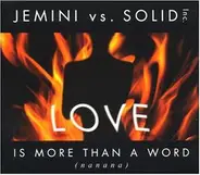 Jemini Vs. Solid - Love Is More Than A Word