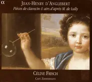 Jean-Henry d'Anglebert - Céline Frisch , Café Zimmermann - Pièces De Clavecin & Airs D'après M. De Lully