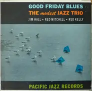 Jim Hall - Red Mitchell - Red Kelly - Good Friday Blues: The Modest Jazz Trio