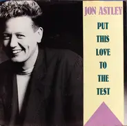 Jon Astley - Put This Love To The Test