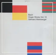Johann Sebastian Bach - Gerhard Weinberger - Organ Works Vol. 13