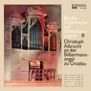 Bach / Christoph Albrecht - Bachs Orgelwerke Auf Silbermannorgeln  8: Christoph Albrecht An Der Silbermannorgel Zu Crostau