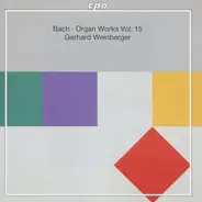 Johann Sebastian Bach , Gerhard Weinberger - Organ Works Vol. 15