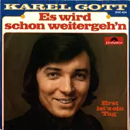 Karel Gott - Es Wird Schon Weitergeh'n / Erst Ist's Ein Tag