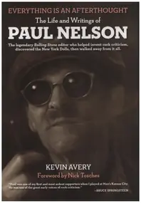 Paul Nelson - Everything Is An Afterthought - The Life And Writings Of Paul Nelson