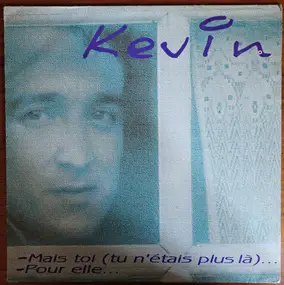 Kevin - Mais Toi (Tu N'Etais Plus Lá)... / Pour Elle...