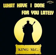 King M.C. - What Have I Done For You Lately