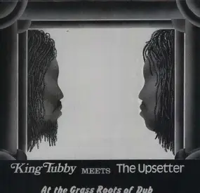 King Tubby Meets The Upsetter - At The Grass Roots Of Dub