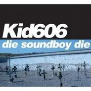 Kid 606 - DIE SOUNDBOY DIE