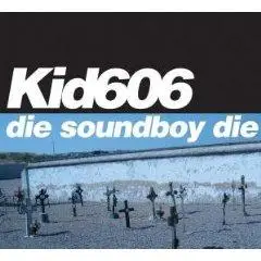 Kid606 - DIE SOUNDBOY DIE