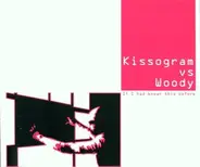 Kissogram Vs.Woody - If I Had Known This Before