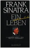 Kitty Kelley - Frank Sinatra - Ein erstaunliches Leben