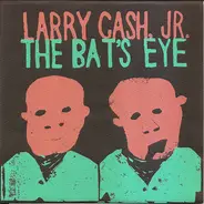 Larry Cash, Jr. - The Bat's Eye
