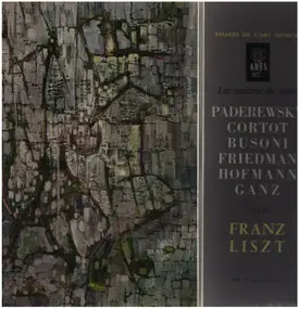 Franz Liszt - Paderewsky Cortot Busoni Friedman Hofmann Ganz jouent Franz Liszt
