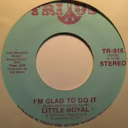 Little Royal - I'm Glad To Do It
