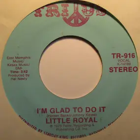 Little Royal - I'm Glad To Do It