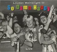 Loudon Wainwright III - So Damn Happy (Live)