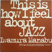 Manabu Iwamura - This Is How I Feel About Jazz