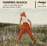 Manfred Raasch - ... Dann Ist Mein Glück Gemacht / Die Liebe Ist Immer An Bord