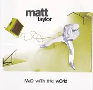 Matt Taylor - Mad With The World