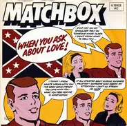 Matchbox - When You Ask About Love / You've Made A Fool Of Me