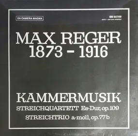 Max Reger - Kammermusik; Streichquartett Es-Dur, op. 109; Streichtrio a-moll, op. 77b