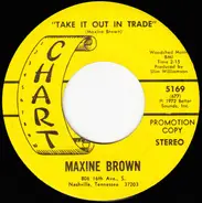Maxine Brown - Take It Out In Trade / Daddy, I Never Saw You Cry
