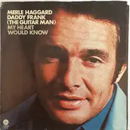 Merle Haggard And The Strangers - Daddy Frank (The Guitar Man) / My Heart Would Know