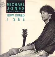 Michael Jones & The Swinglers , Michael Jones - How Could I See