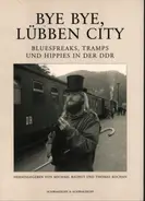 Michael Rauhut / Thomas Kochan - Bye bye, Lübben City: Bluesfreaks, Tramps und Hippies in der DDR