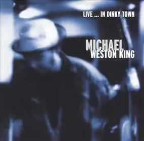 Michael Weston King - Live...In Dinky Town