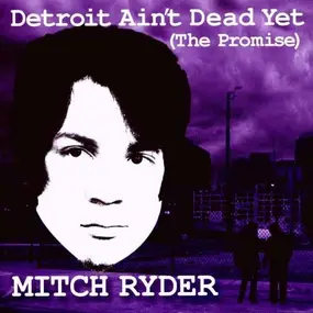 Mitch Ryder & the Detroit Wheels - Detroit Aint Dead Yet