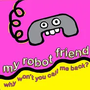 My Robot Friend - Why won't you call me back?