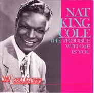 Nat King Cole - The Trouble With Me Is You