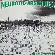 Neurotic Arseholes - ... Bis Zum Bitteren Ende