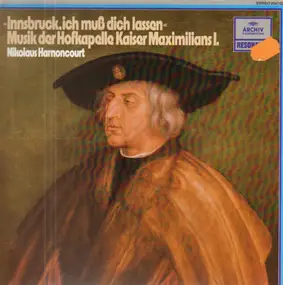 Nikolaus Harnoncourt - Innsbruck, ich muß dich lassen - Musik der Hofkapelle in Kaiser Maximilians I.
