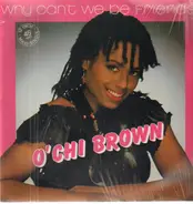 O'Chi Brown - Why Can't We Be Friends