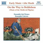 Oni Wytars , Ensemble Unicorn - On the Way to Bethlehem (Music of the Medieval Pilgrim)