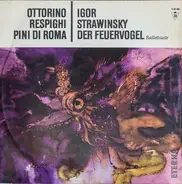 Ottorino Respighi , Igor Stravinsky - Lorin Maazel - Pini Di Roma / Der Feuervogel - Ballettsuite