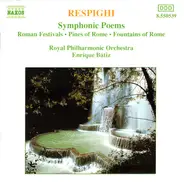 Ottorino Respighi / Royal Philharmonic Orchestra , Enrique Batiz - Symphonic Poems: Roman Festivals • Pines Of Rome • Fountains Of Rome