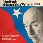 Pablo Neruda - Ich Kam Auf Diese Welt Um Zu Leben