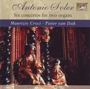 Padre Antonio Soler , Maurizio Croci , Pieter Van Dijk - Six Concertos For Two Organs