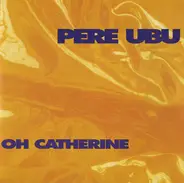 Pere Ubu - Oh Catherine