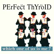 Perfect Thyroid - Which One Of Us Is Me?